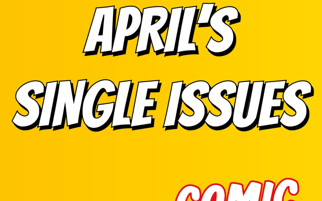 April’s single issue arrivals!